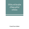 A History And Description Of Roman Political Institutions