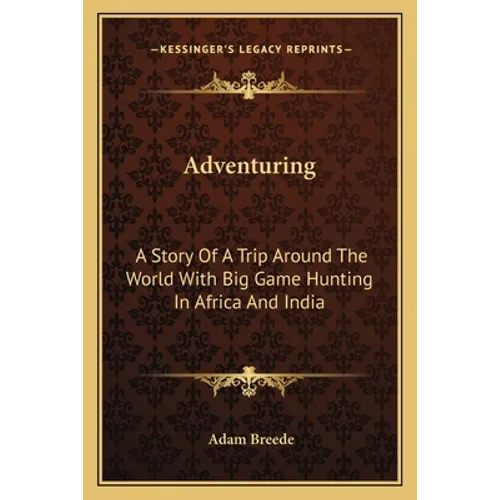 Adventuring: A Story Of A Trip Around The World With Big Game Hunting In Africa And India