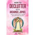 How to Declutter with Archangel Jophiel: How to Relieve Stress, Anxiety, and Clutter From Your Life
