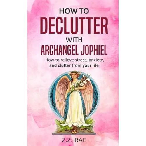 How to Declutter with Archangel Jophiel: How to Relieve Stress, Anxiety, and Clutter From Your Life