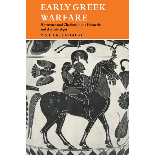 Early Greek Warfare: Horsemen and Chariots in the Homeric and Archaic Ages