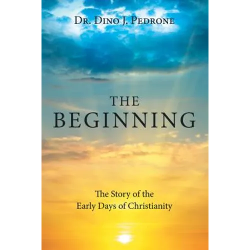 The Beginning: The Story of the Early Days of Christianity