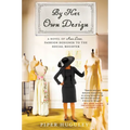 By Her Own Design: A Novel of Ann Lowe, Fashion Designer to the Social Register