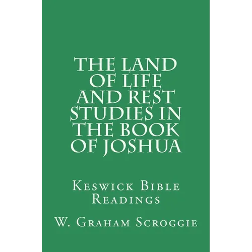 The Land of Life and Rest Studies in the Book of Joshua: Keswick Bible Readings