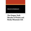 The Oregon Trail: Sketches of Prairie and Rocky-Mountain Life
