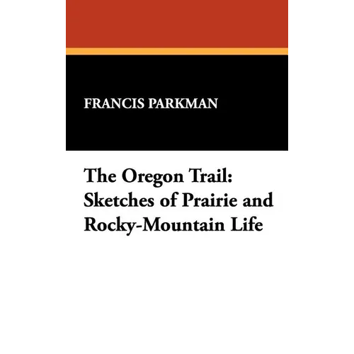 The Oregon Trail: Sketches of Prairie and Rocky-Mountain Life