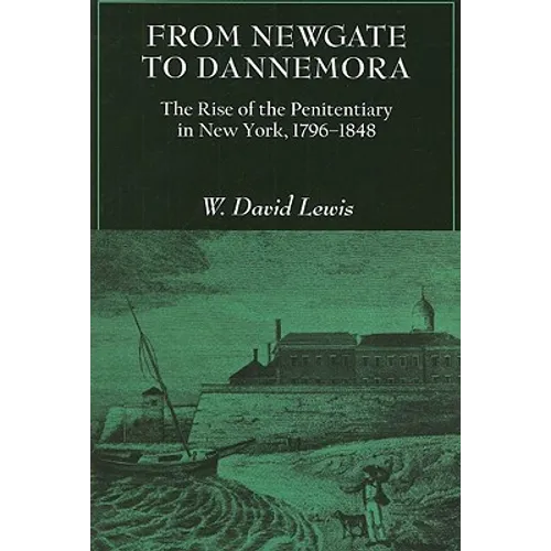 From Newgate to Dannemora: The Rise of the Penitentiary in New York, 1796-1848