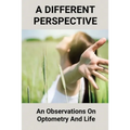 A Different Perspective: An Observations On Optometry And Life: Different Perspective Books