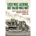 'Luck Was Lacking, But Valour Was Not': The Italian Army in North Africa, 1940-43
