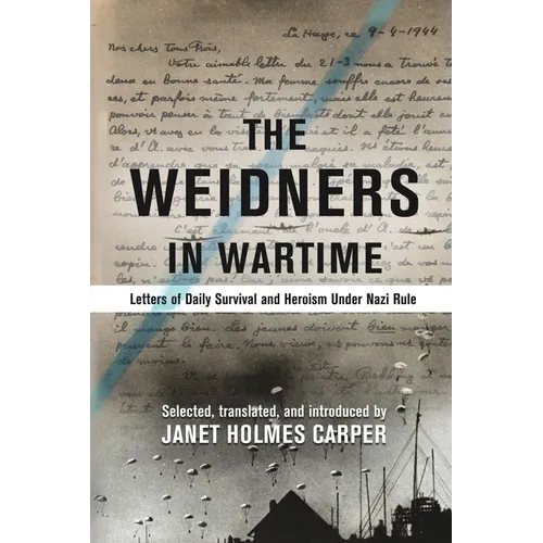 The Weidners in Wartime: Letters of Daily Survival and Heroism Under Nazi Rule