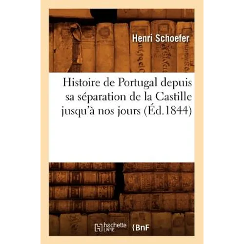 Histoire de Portugal Depuis Sa Séparation de la Castille Jusqu'à Nos Jours (Éd.1844)