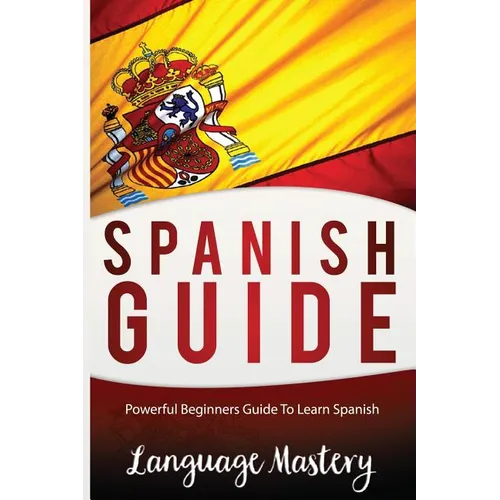 Spanish For Beginners: Powerful Beginner's Guide To Learn Spanish