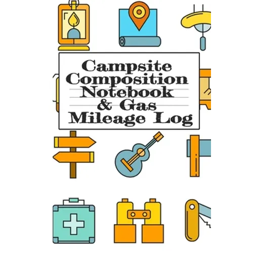 Campsite Composition Notebook & Gas Mileage Log: Camping Notepad & RV Travel Mileage Log Book - Camper & Caravan Travel Journey - Road Trip Writing &