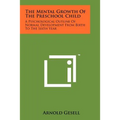 The Mental Growth Of The Preschool Child: A Psychological Outline Of Normal Development From Birth To The Sixth Year