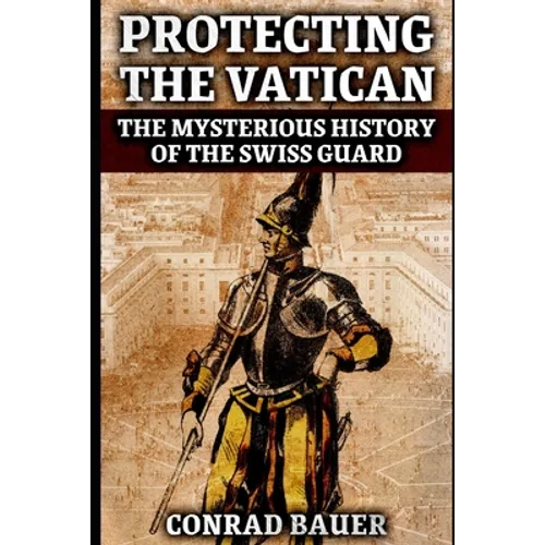 Protecting the Vatican: The Mysterious History of the Swiss Guard