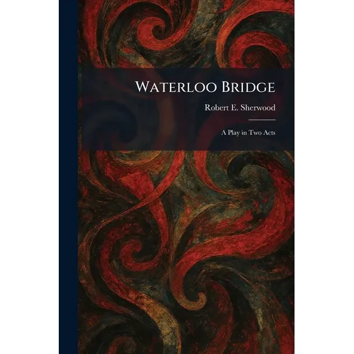 Waterloo Bridge: A Play in Two Acts