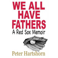 We All Have Fathers: A Red Sox Memoir