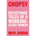 Chopsy: Resistance Tales of a Working-Class Woman