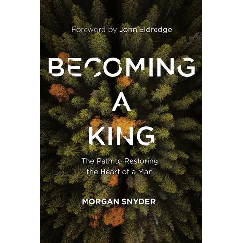 Becoming a King: The Path to Restoring the Heart of a Man