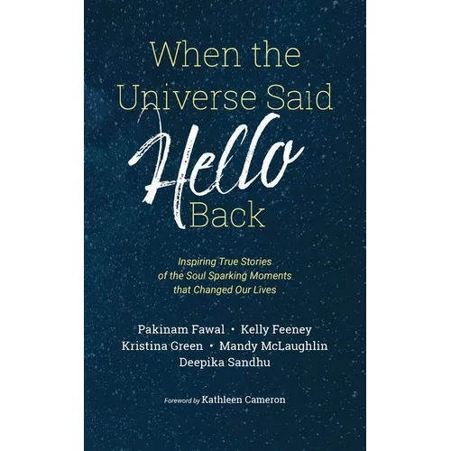 When the Universe Said Hello Back: Inspiring True Stories of the Soul Sparking Moments that Changed Our Lives