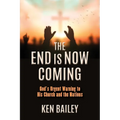The End is Now Coming: God's Urgent Warning to His Church and the Nations
