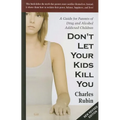 Don't Let Your Kids Kill You: A Guide for Parents of Drug and Alcohol Addicted Children