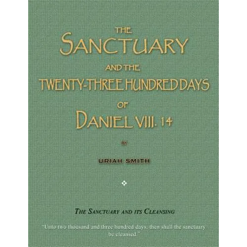 The Sanctuary and the Twenty-Three Hundred Days of Daniel VIII. 14: The Sanctuary and Its Cleansing