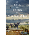 The Rise and Reign of the Mammals: A New History, from the Shadow of the Dinosaurs to Us
