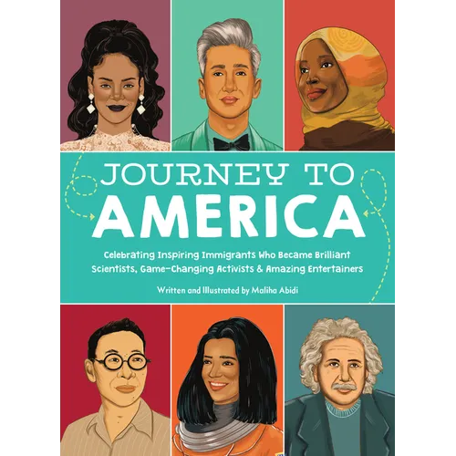 Journey to America: Celebrating Inspiring Immigrants Who Became Brilliant Scientists, Game-Changing Activists & Amazing Entertainers