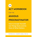 The ACT Workbook for the Anxious Procrastinator: How to Accept Yourself, Get Things Done and Do More of What Matters