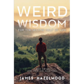 Weird Wisdom for the Second Half of Life: A Book for Men (and those who value them)
