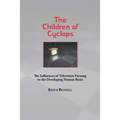 Children of Cyclops: The Influences of Television Viewing on the Developing Human Brain