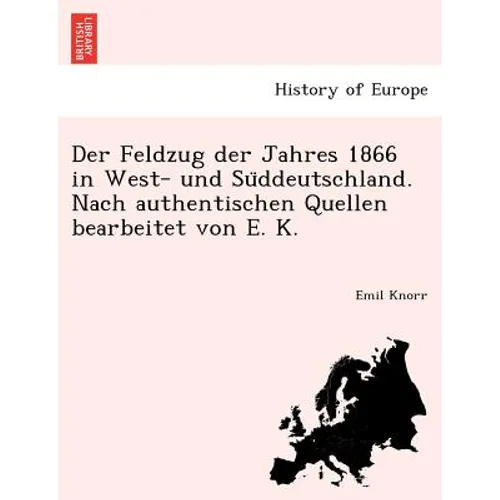 Der Feldzug der Jahres 1866 in West- und Süddeutschland. Nach authentischen Quellen bearbeitet von E. K.