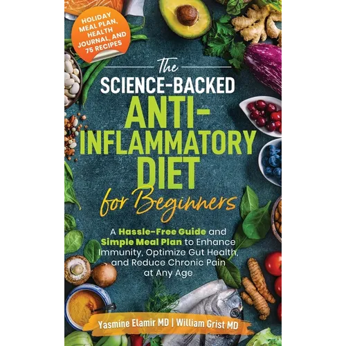 The Science-Backed Anti-Inflammatory Diet for Beginners: A Hassle-Free Guide and Simple Meal Plan To Enhance Immunity, Optimize Gut Health, and Reduce