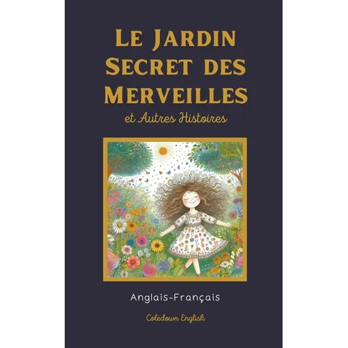 Le Jardin Secret des Merveilles et Autres Histoires: Anglais-Français