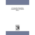 A Cyclopaedia of Quantitative Chemical Analysis. by Frank H. Storer...