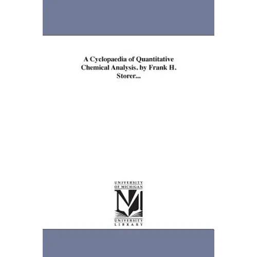 A Cyclopaedia of Quantitative Chemical Analysis. by Frank H. Storer...