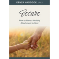 Secure: How to Have a Healthy Attachment to God