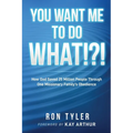 You Want Me to Do What!?!: How God Saved 25 Million People Through One Missionary Family's Obedience