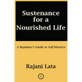Sustenance for a Nourished Life: A Beginner's Guide to Self-Mastery