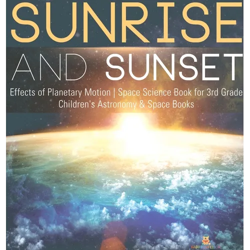 Sunrise and Sunset Effects of Planetary Motion Space Science Book for 3rd Grade Children's Astronomy & Space Books