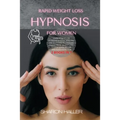 Rapid Weight Loss Hypnosis for Women: Learn How to Use Hypnotic Gastric Banding and Hypnosis Techniques for Extreme Weight Loss to Stop Binge Eating a