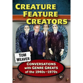 Creature Feature Creators: Conversations with Genre Greats of the 1940s-1970s