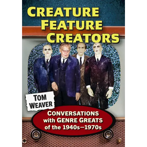 Creature Feature Creators: Conversations with Genre Greats of the 1940s-1970s