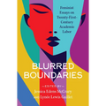 Blurred Boundaries: Feminist Essays on Twenty-First-Century Academic Labor