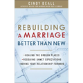 Rebuilding a Marriage Better Than New: *Healing the Broken Places *Resolving Unmet Expectations *Moving Your Relationship Forward