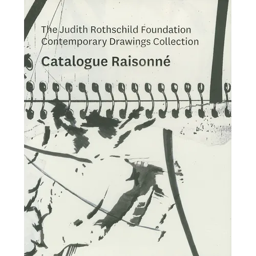 The Judith Rothschild Foundation Contemporary Drawings Collection: Catalogue Raisonné
