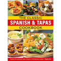 The Classic Spanish & Tapas Cookbook: Explore the Authentic Taste of Spain in 150 Classic Recipes
