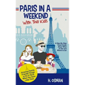 Paris in a Weekend with Two Kids: A Step-By-Step Travel Guide About What to See and Where to Eat (Amazing Family-Friendly Things to Do in Paris When Y