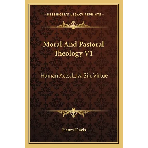 Moral And Pastoral Theology V1: Human Acts, Law, Sin, Virtue